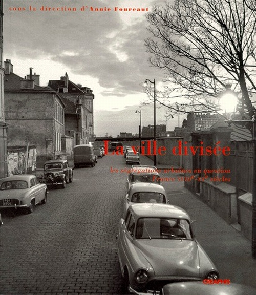 LA VILLE DIVISEE. Les ségrégations urbaines en question, France XVIIIème-XXème siècles