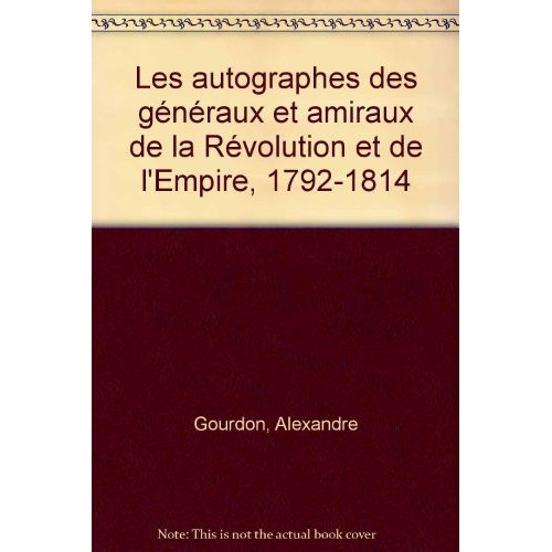 Les autographes des généraux et amiraux de la Révolution et de l'Empire 1792-1814