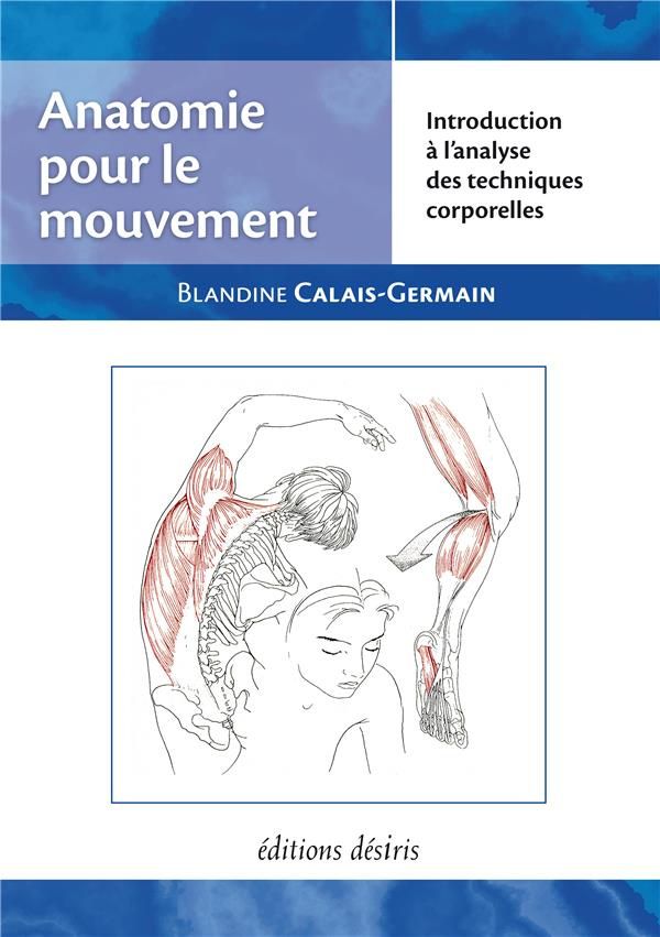 Anatomie pour le mouvement. Tome 1, Introduction à l'analyse des techniques corporelles, 4e édition