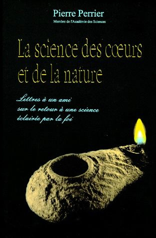 SCIENCE DES COEURS ET DE LA NATURE. Lettres à un ami sur le retour à une science éclairée par la foi