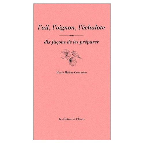 L'ail, l'oignon, l'échalote. Dix façons de les préparer