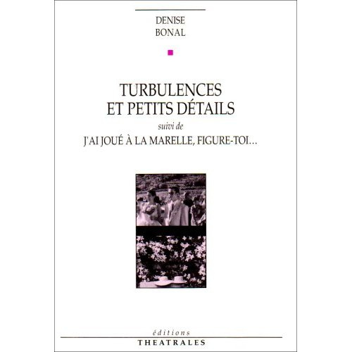 Turbulences et petits détails suivi de J'ai joué à la marelle, figure-toi...