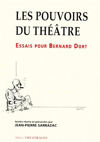 LES POUVOIRS DU THEATRE. Essais pour Bernard Dort