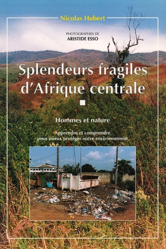 Splendeurs fragiles d'afrique centrale. Hommes et nature - Apprendre et comprendre pour mieux protég