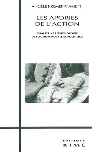 Les apories de l'action. Essai d'une épistémologie de l'action morale et politique