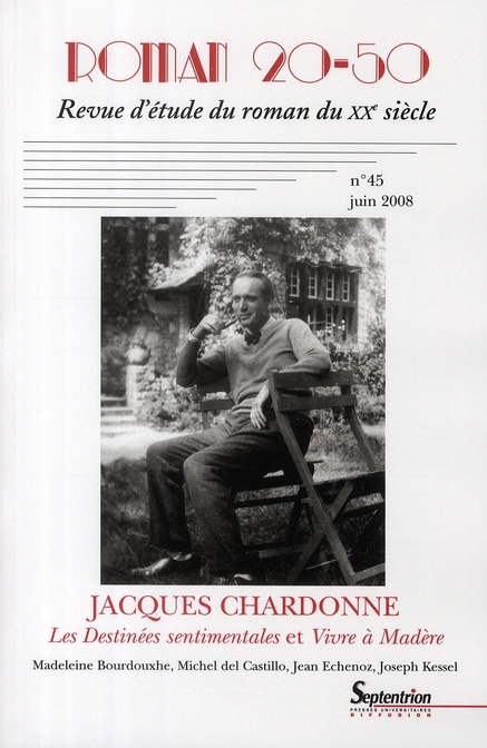 Roman 20-50 N° 45 / juin 2008 : Jacques Chardonne. Les Destinées sentimentales et Vivre à Madère
