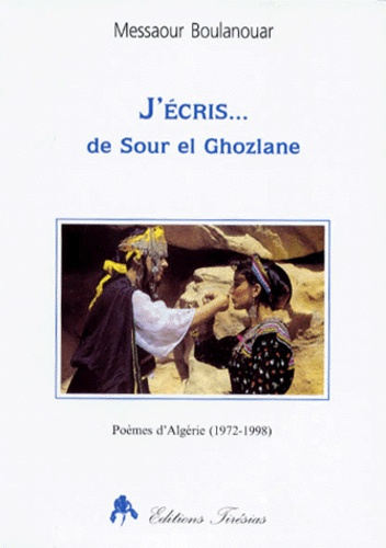 J'ECRIS... De Sour el Ghozlane, Poèmes d'Algérie (1972-1998)