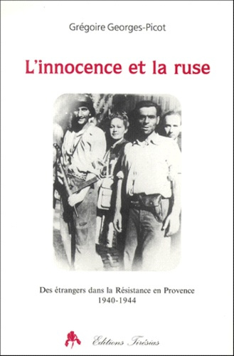 L'innocence et la ruse. Des étrangers dans la Résistance en Provence (1940-1944)
