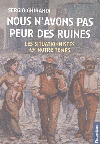 Nous n'avons pas peur des ruines. Les situationnistes et notre temps