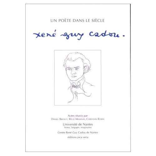 Un poète dans le siècle, René Guy Cadou. Colloque des 12, 13, 14 novembre 1998