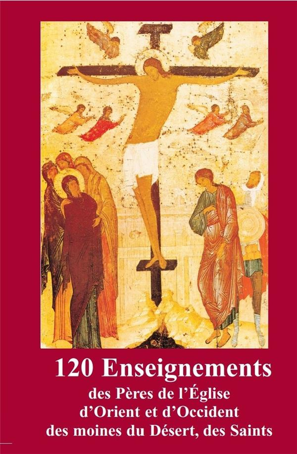 120 Enseignements des Pères de l'Eglise d'Orient et d'Occident des Moines du Désert, des Saints
