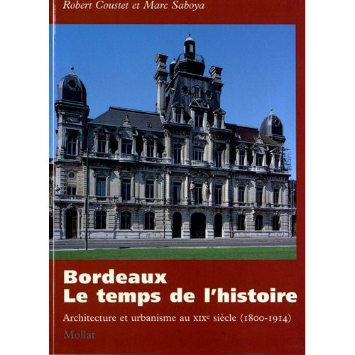 Bordeaux, le temps de l'histoire. Architecture et urbanisme au XIXe siècle (1800-1914)