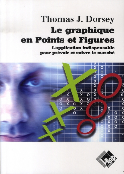 LE GRAPHIQUE EN POINTS ET FIGURES. L'APPLICATION INDISPENSABLE POUR PREVOIR ET SUIVRE LE MARCHE