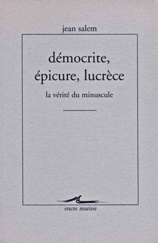 DEMOCRITE, EPICURE, LUCRECE. La vérité du minuscule