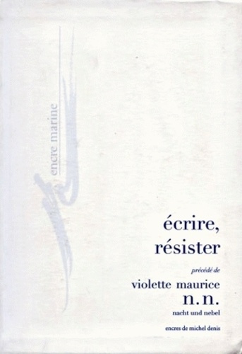 Ecrire, résister précédé de Violette Maurice n. n.
