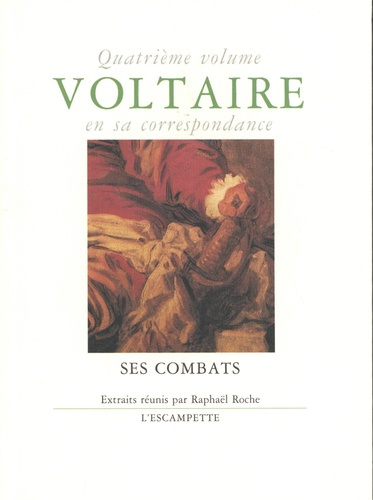 Voltaire en sa correspondance. Volume 4, Ses combats suivi de Voltaire et les juifs & Voltaire écolo