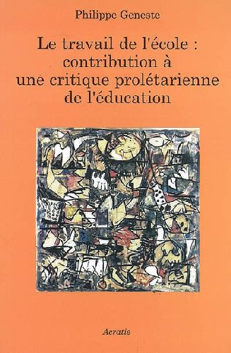 Le Travail De L'Ecole : Contribution A Une Critique Proletarienne De L'Education