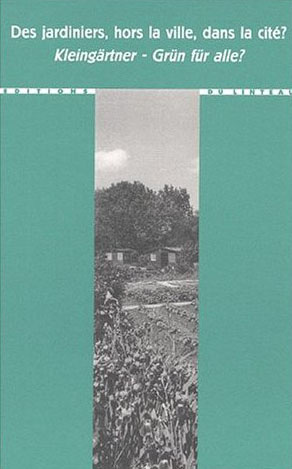 Des jardiniers, hors la ville, dans la cité ? : Kleingärtner - Grün für alle?