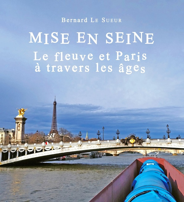 Mise en Seine. Le fleuve et Paris à travers les âges