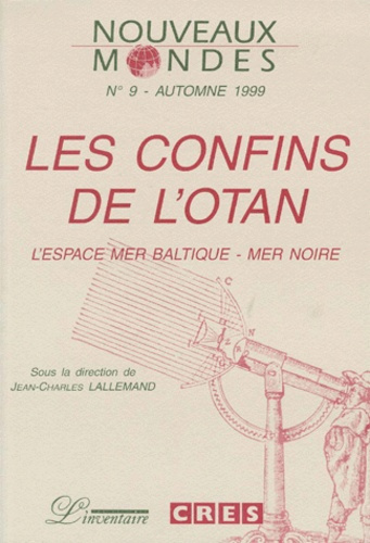 NOUVEAUX MONDES N°9 AUTOMNE 1999 : LES CONFINS DE L'OTAN. L'espace Mer Baltique-Mer Noire