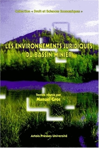 Les environnements juridiques du bassin minier. [actes du colloque, 26-27 et 28 novembre 1997, Douai