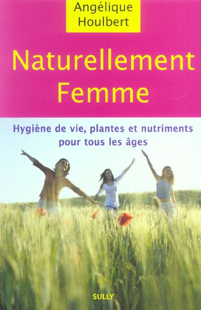 Naturellement femme. Les mots d'une femme pour les maux des femmes