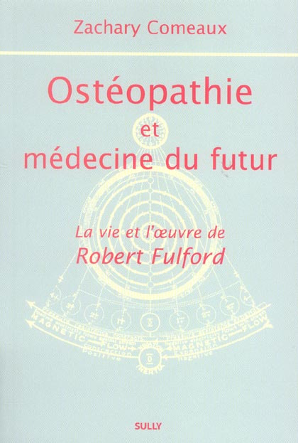 Ostéopathie et médecine du futur. La vie et l'oeuvre de Robert Fulford