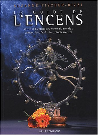 Le guide de l'encens. Vertus et bienfants des encens du monde