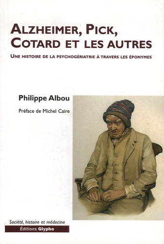 Alzheimer, Pick, Cotard et les autres. Une histoire de la psychogériatrie à travers les éponymes
