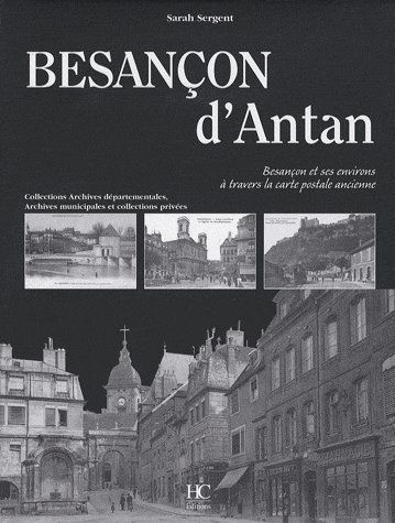 Besançon d'Antan. Besançon et ses environs à travers la carte postale ancienne