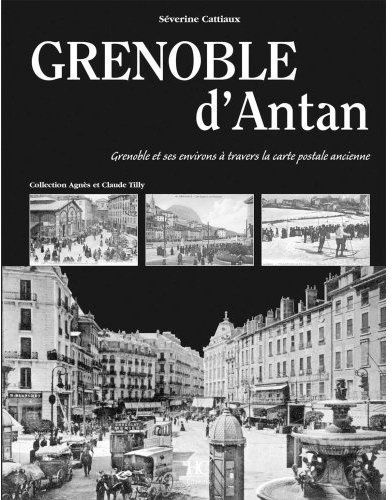 Grenoble d'Antan. Grenoble et ses environs à travers la carte postale ancienne