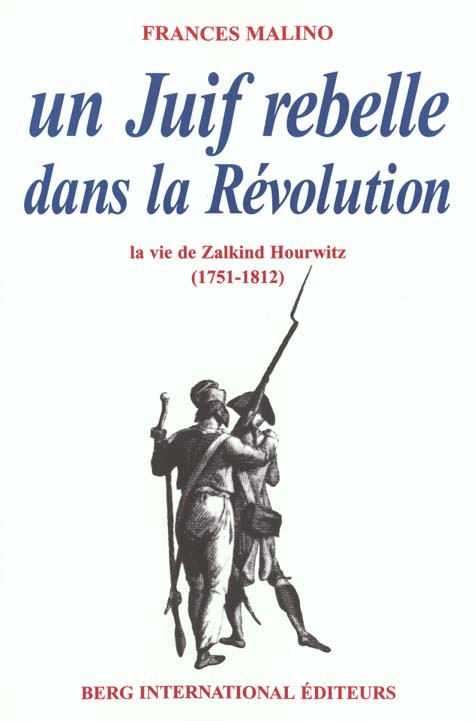 Un Juif rebelle dans la Révolution. La vie de Zalkind Hourwitz (1751-1812)
