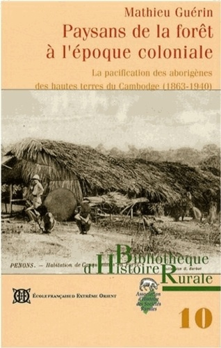 Paysans de la forêt à l'époque coloniale. La pacification des aborigènes des hautes terres du Cambod