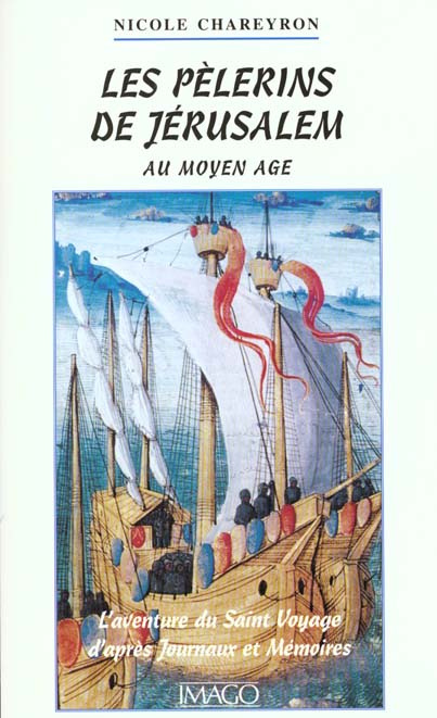 Les pèlerins de Jérusalem au Moyen Age. L'aventure du Saint Voyage d'après journaux et mémoires