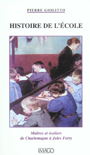 Histoire de l'école. Maîtres et écoliers de Charlemagne à Jules Ferry