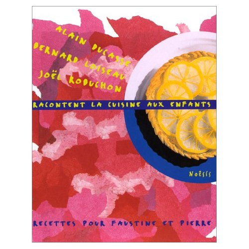 DUCASSE-LOISEAU-ROBUCHON, RACONTENT LA CUISINE AUX ENFANTS