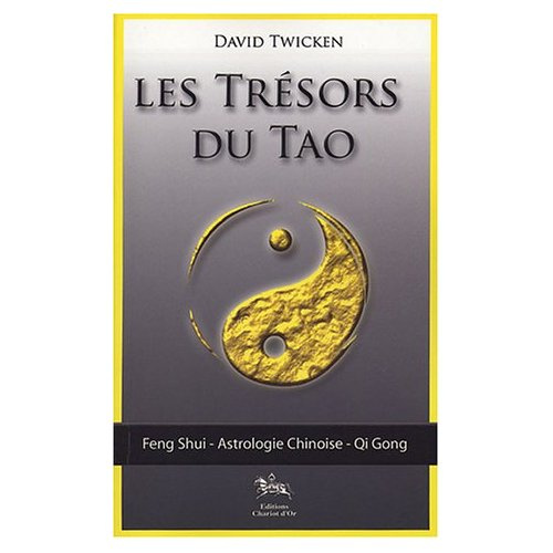 Les trésors du Tao. Feng Shui, L'astrologie chinoise, Le Qi Gong spirituel