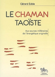 Le chaman taoïste. Aux sources millénaires de l'énergétique originelle