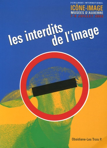 Les interdits de l'image. Actes du 2e colloque international Icône-Image, Musées d'Auxerre, 7-9 juil