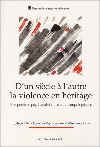 D'un siècle à l'autre : la violence en héritage. Perspectives psychanalytiques et anthropologiques,