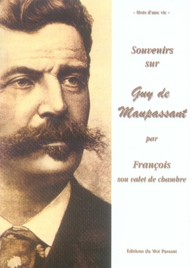 Souvenirs sur Guy de Maupassant. Par François son valet de chambre (1883-1893)