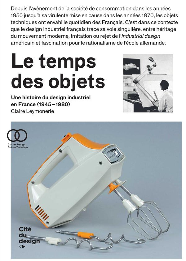 Le temps des objets. Une histoire du design industriel en France (1945-1980)