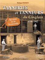 TANNERIES ET TANNEURS DU CINGLAIS 1746-1962. AU COEUR DE LA NORMANDIE