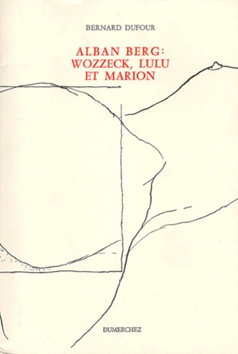 Alban Berg. "Wozzeck", "Lulu" et Marion