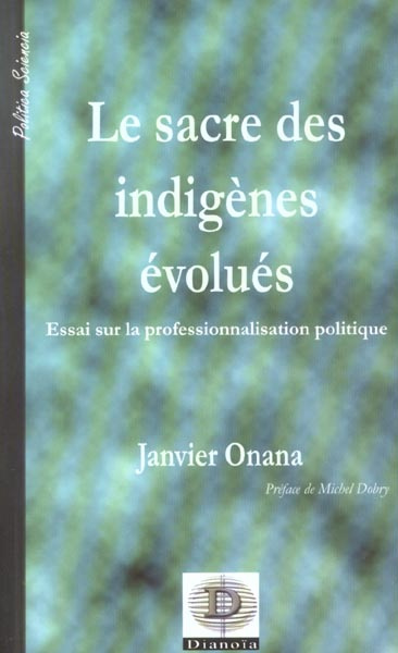 SACRE DES INDIGENES EVOLUES ESSAI SUR LA PROFESSIONALISATION POLITIQUE