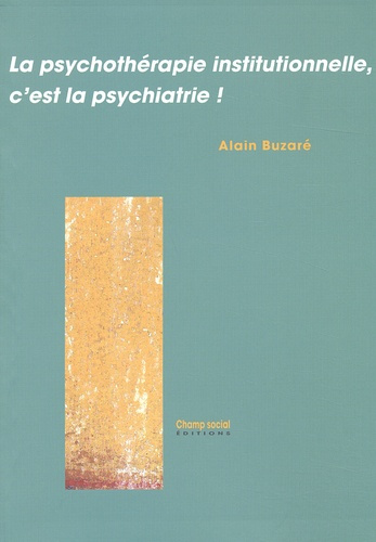 La psychothérapie institutionnelle, c'est la psychiatrie !