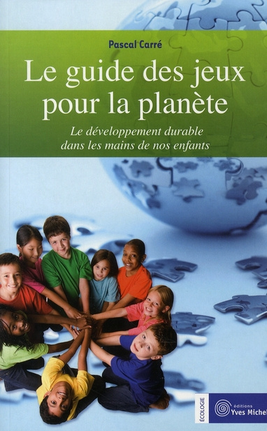 Le guide des jeux pour la planète. Le développement durable dans les mains de nos enfants