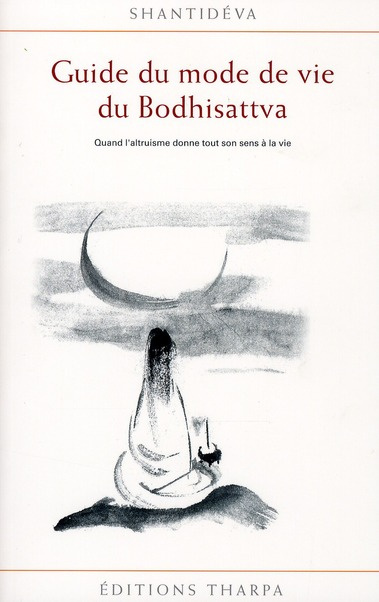 Guide du mode de vie du Bodhisattva. Quand l'altruisme donne tout son sens à la vie