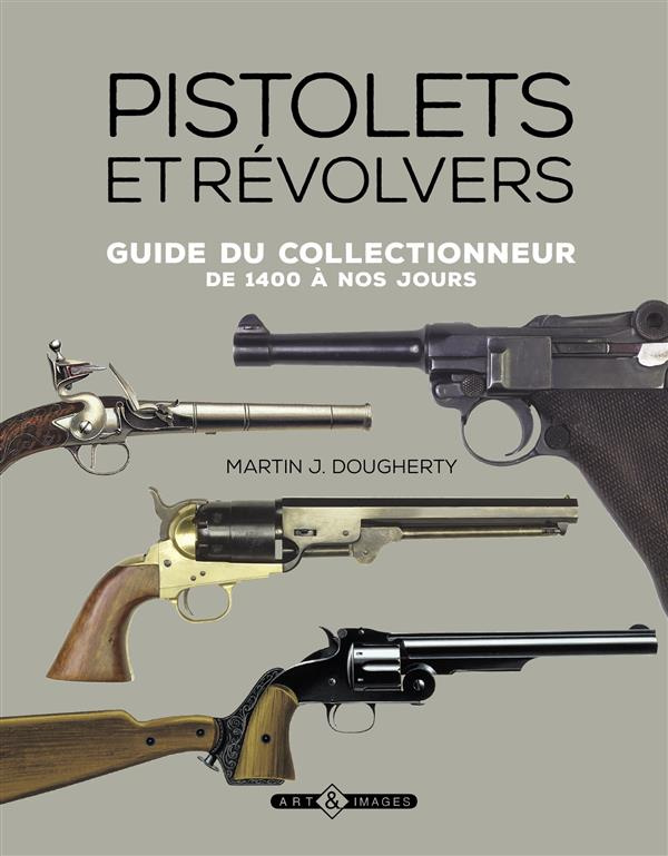 Pistolets et revolvers / Guide du collectionneur de 1400 à nos jours