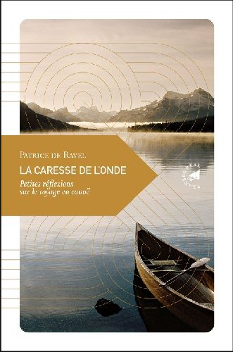 La caresse de l'onde. Petites réflexions sur le voyage en canoë